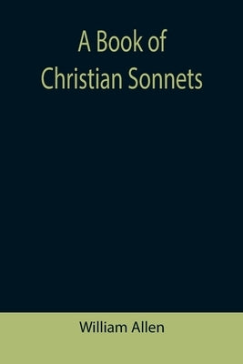 A Book of Christian Sonnets by Allen, William