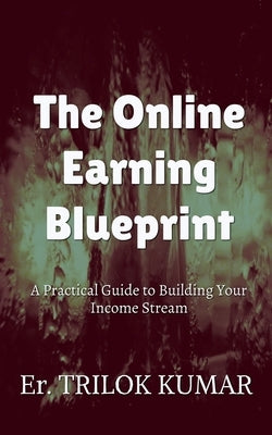 The Online Earning Blueprint by Trilok, Er