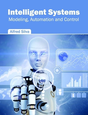 Intelligent Systems: Modeling, Automation and Control by Silva, Alfred