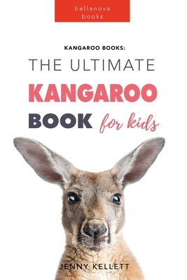 Kangaroos The Ultimate Kangaroo Book for Kids: 100+ Amazing Kangaroo Facts, Photos, Quiz + More by Kellett, Jenny