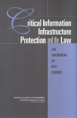 Critical Information Infrastructure Protection and the Law: An Overview of Key Issues by National Academy of Engineering