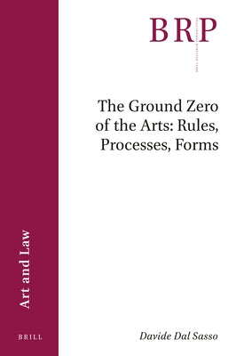 The Ground Zero of the Arts: Rules, Processes, Forms by Dal Sasso, Davide