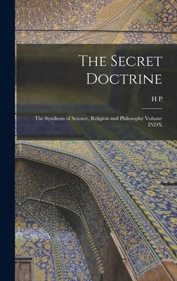 The Secret Doctrine; the Synthesis of Science, Religion and Philosophy Volume INDX by Blavatsky, H. P. 1831-1891