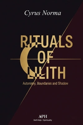 Rituals of Lilith: Autonomy, Boundaries, and Shadow by Norma, Cyrus
