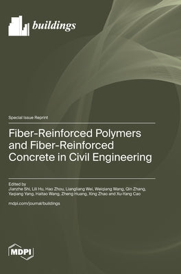 Fiber-Reinforced Polymers and Fiber-Reinforced Concrete in Civil Engineering by Shi, Jianzhe