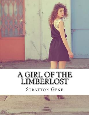 A Girl of the Limberlost by Gene, Stratton Porter