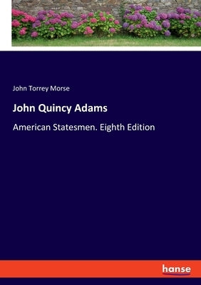 John Quincy Adams: American Statesmen. Eighth Edition by Morse, John Torrey