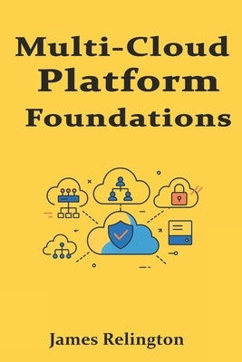 Multi-Cloud Platform Foundations: Networking, Security, and Compliance Essentials by Relington, James
