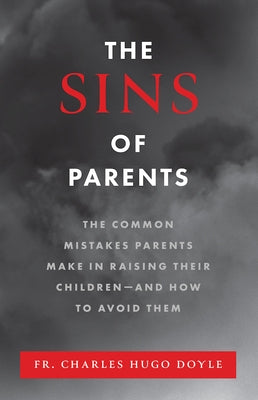 Sins of Parents: The Common Mistakes Parents Make in Raising Their Children Â " and How to Avoid Them by Doyle, Charles Hugo