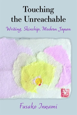 Touching the Unreachable: Writing, Skinship, Modern Japanvolume 91 by Innami, Fusako
