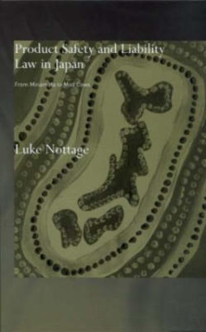 Product Safety and Liability Law in Japan: From Minamata to Mad Cows by Nottage, Luke