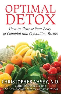 Optimal Detox: How to Cleanse Your Body of Colloidal and Crystalline Toxins by Vasey, Christopher