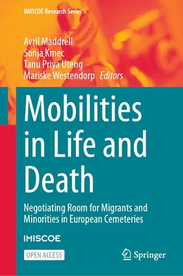 Mobilities in Life and Death: Negotiating Room for Migrants and Minorities in European Cemeteries by Maddrell, Avril