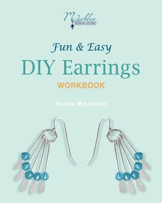 Fun & Easy DIY Earrings Workbook: Design Your Own Earrings by McLachlan, Denise