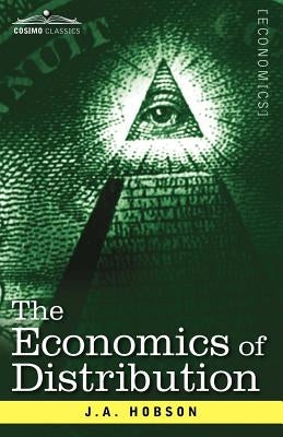 The Economics of Distribution by Hobson, J. A.