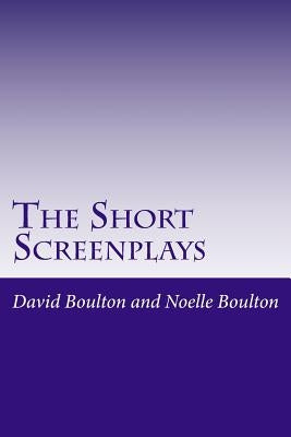 The Short Screenplays: Short Stories by Boulton, Noelle