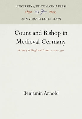 Count and Bishop in Medieval Germany: A Study of Regional Power, 11-135 by Arnold, Benjamin