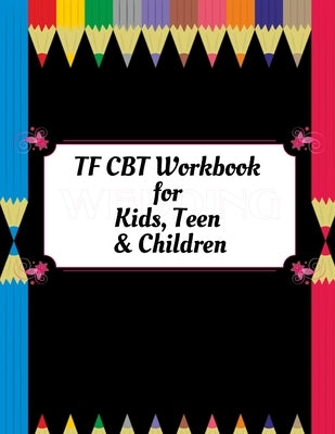 TF CBT Workbook for Kids, Teen and Children: Your Guide to Free From Frightening, Obsessive or Compulsive Behavior, Help Children Overcome Anxiety, Fe by Publication, Yuniey