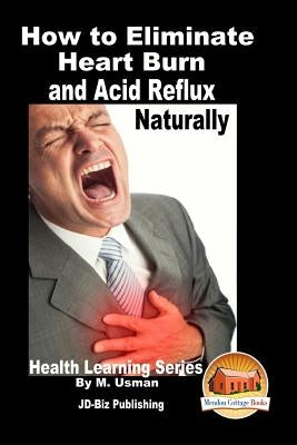 How to Eliminate Heart Burn and Acid Reflux Naturally - Health Learning Series by Davidson, John