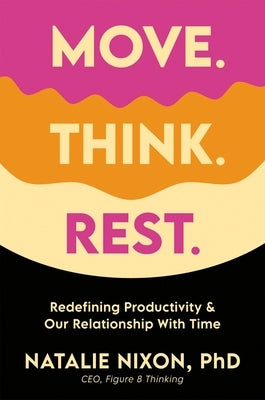 Move. Think. Rest.: Redefining Productivity & Our Relationship with Time by Nixon, Natalie