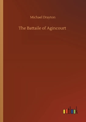 The Battaile of Agincourt by Drayton, Michael