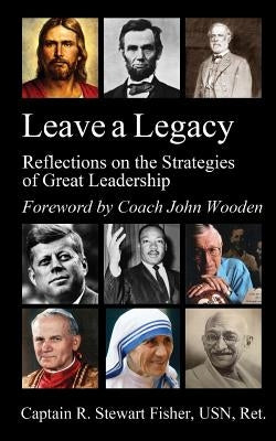 Leave a Legacy: Reflections on the Strategies of Great Leadership by Wooden, John