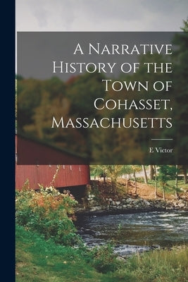 A Narrative History of the Town of Cohasset, Massachusetts by Bigelow, E. Victor 1866-1929
