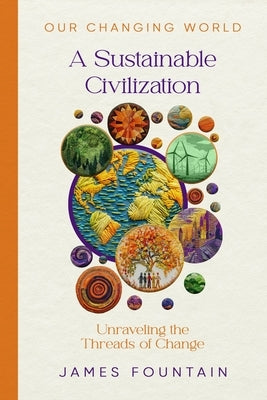 A Sustainable Civilization: Unraveling the Threads of Change by Fountain, James W.