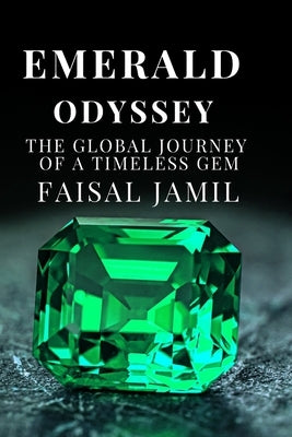 Emerald Odyssey: The Global Journey of a Timeless Gem by Jamil, Faisal