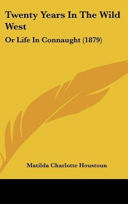 Twenty Years In The Wild West: Or Life In Connaught (1879) by Houstoun, Matilda Charlotte