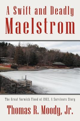 'A Swift and Deadly Maelstrom: The Great Norwich Flood of 1963, a Survivors Story by Moody, Thomas, Jr.