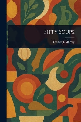 Fifty Soups by Murrey, Thomas J. (Thomas Jefferson)