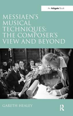 Messiaen's Musical Techniques: The Composer's View and Beyond by Healey, Gareth