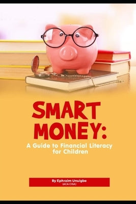 Smart Money: A Guide to Financial Literacy for Children by Unuigbe, Ephraim