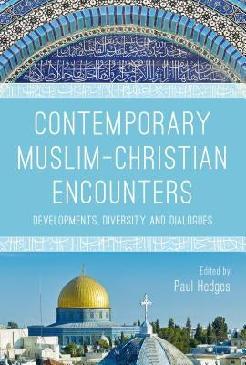 Contemporary Muslim-Christian Encounters: Developments, Diversity and Dialogues by Hedges, Paul