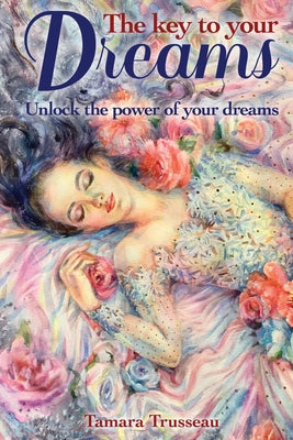 The Key to Your Dreams: Unlock the Power of Your Dreams by Trusseau, Tamara