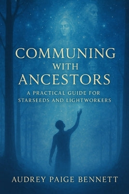 Communing with Ancestors: A Practical Guide for Starseeds and Lightworkers by Paige-Bennett, Audrey