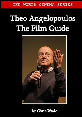 World Cinema Series: Theo Angelopoulos The Film Guide by Wade, Chris