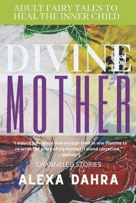 Divine Mother: Adult Fairytales to Heal the Inner Child by Dahra, Alexa
