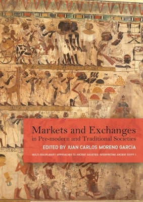 Markets and Exchanges in Pre-Modern and Traditional Societies by Moreno Garcia, Juan Carlos