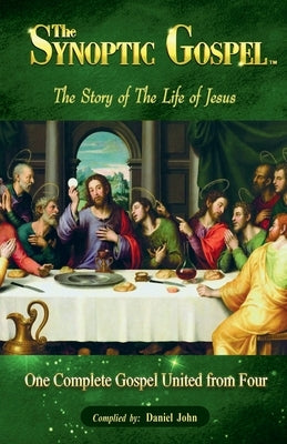 The Synoptic Gospel: The Story of The Life of Jesus by John, Daniel