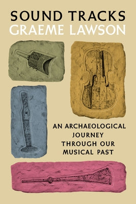 Sound Tracks: An Archaeological Journey Through Our Musical Past by Lawson, Graeme