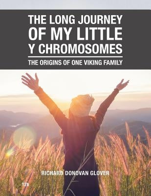 The Long Journey of My Little Y Chromosomes: The Origins of One Viking Family by Glover, Richard