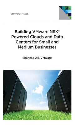 Building VMware NSX Powered Clouds and Data Centers for Small and Medium Businesses: NSX Data Center for SMBs by Ali, Shahzad