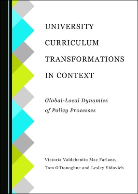 University Curriculum Transformations in Context: Global-Local Dynamics of Policy Processes by Valdebenito Mac Farlane, Victoria