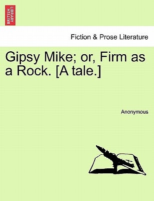 Gipsy Mike; Or, Firm as a Rock. [A Tale.] by Anonymous