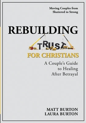 Rebuilding Trust For Christians: A Couple's Guide to Healing After Betrayal by Burton, Matt