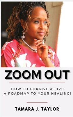 Zoom Out: How to Forgive and Live, A Roadmap to Your Healing by Taylor, Tamara