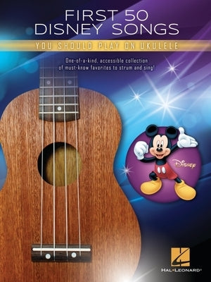 First 50 Disney Songs You Should Play on Ukulele Songbook by Hal Leonard Corp