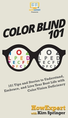 Color Blind 101: 101 Tips and Stories to Understand, Embrace, and Live Your Best Life with Color Vision Deficiency by Howexpert